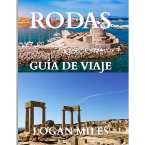 MILES, LOGAN Guía de viaje de Rodas 2025: La mejor época para viajar, lugares imperdibles y todo lo necesario para un viaje inolvidable MILES, LOGAN Guía de viaje de Rodas 2025: La mejor época para viajar, lugares imperdibles y todo lo necesario para un viaje inolvidable