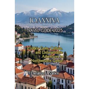 Vallen, Darianzo Laurent IOANNINA TRAVEL GUIDE 2025 Vallen, Darianzo Laurent IOANNINA TRAVEL GUIDE 2025