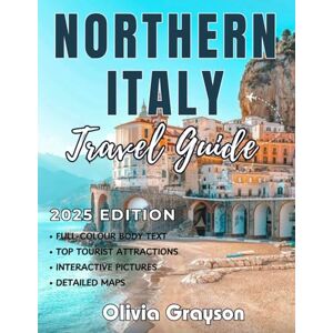Grayson, Olivia NORTHERN ITALY TRAVEL GUIDE 2025-2026 (Full-Color): Exploring the Region’s Historical Legacy, Cultural Riches, and Natural Beauty from Milan through Cinque Terre Grayson, Olivia NORTHERN ITALY TRAVEL GUIDE 2025-2026 (Full-Color): Exploring the Region’s Historical Legacy, Cultural Riches, and Natural Beauty from Milan through Cinque Terre