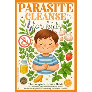 Marwin, Tony M. Parasite Cleanse for Kids: The Complete Parent's Guide to Treatment, Preven and Home Safety A Practical Approach to Protecting Your Child's Health Marwin, Tony M. Parasite Cleanse for Kids: The Complete Parent's Guide to Treatment, Preven and Home Safety A Practical Approach to Protecting Your Child's Health