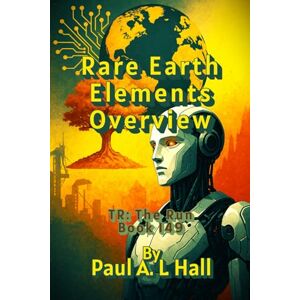 Hall, Paul A. L. Rare Earth Elements Overview: TR: The Run, Book 149 Hall, Paul A. L. Rare Earth Elements Overview: TR: The Run, Book 149