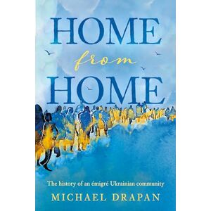 Michael Drapan Home from Home: The history of an émigré Ukrainian community based in the heart of Yorkshire – Huddersfield, 1948-2018 Michael Drapan Home from Home: The history of an émigré Ukrainian community based in the heart of Yorkshire – Huddersfield, 1948-2018