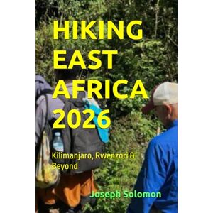 Solomon, Joseph HIKING EAST AFRICA 2026: Kilimanjaro, Rwenzori & Beyond Solomon, Joseph HIKING EAST AFRICA 2026: Kilimanjaro, Rwenzori & Beyond