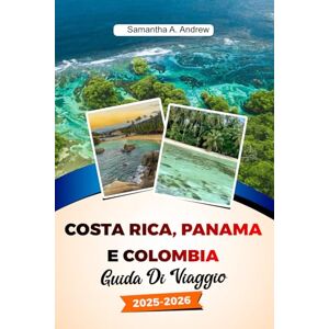 Andrew, Samantha A. COSTA RICA, PANAMA E COLOMBIA Guida di Viaggio 2025–2026: Esplora spiagge incontaminate, maestose foreste pluviali, città vivaci e tesori nascosti a San José, Cartagena e oltre Andrew, Samantha A. COSTA RICA, PANAMA E COLOMBIA Guida di Viaggio 2025–2026: Esplora spiagge incontaminate, maestose foreste pluviali, città vivaci e tesori nascosti a San José, Cartagena e oltre