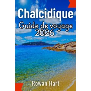 Hart, Rowan Guide de voyage Chalcidique 2026: Explorez Kassandra, Sithonia et le mont Athos : les meilleures plages, les itinéraires de road-trip, où séjourner et manger, ainsi que le transport via Thessalonique Hart, Rowan Guide de voyage Chalcidique 2026: Explorez Kassandra, Sithonia et le mont Athos : les meilleures plages, les itinéraires de road-trip, où séjourner et manger, ainsi que le transport via Thessalonique