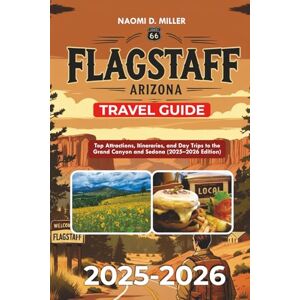 MILLER, NAOMI D. FLAGSTAFF ARIZONA TRAVEL GUIDE 2025-2026: Top Attractions, Itineraries, and Day Trips to the Grand Canyon and Sedona (2025–2026 Edition) MILLER, NAOMI D. FLAGSTAFF ARIZONA TRAVEL GUIDE 2025-2026: Top Attractions, Itineraries, and Day Trips to the Grand Canyon and Sedona (2025–2026 Edition)