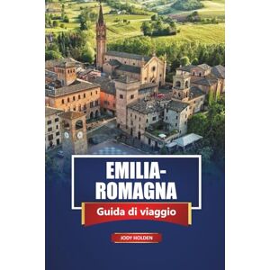 Holden, Jody EMILIA-ROMAGNA Guida di viaggio 2026: Esplora le principali attrazioni, il cibo locale, le spiagge e le città nascoste del nord Italia Holden, Jody EMILIA-ROMAGNA Guida di viaggio 2026: Esplora le principali attrazioni, il cibo locale, le spiagge e le città nascoste del nord Italia