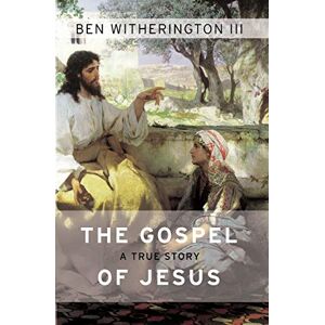 Witherington III, Ben The Gospel of Jesus: A True Story Witherington III, Ben The Gospel of Jesus: A True Story