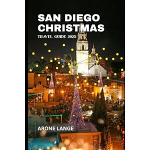 Lange, Arone San Diego Christmas Travel Guide 2025: Your Festive Roadmap to Holiday Events, Attractions, Local Traditions, Food, and Winter Fun Lange, Arone San Diego Christmas Travel Guide 2025: Your Festive Roadmap to Holiday Events, Attractions, Local Traditions, Food, and Winter Fun