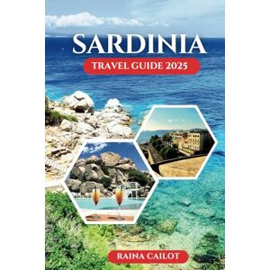 Cailot, Raina Sardinia Travel Guide 2025: Explore Italy’s Secret Island: Natural Beauty, Authentic Culture, and Must-See Attractions for an Unforgettable Adventure Cailot, Raina Sardinia Travel Guide 2025: Explore Italy’s Secret Island: Natural Beauty, Authentic Culture, and Must-See Attractions for an Unforgettable Adventure