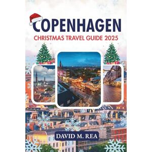 M. Rea, David Copenhagen Christmas Travel Guide 2025: Lights, Markets, and Nordic Magic in Denmark’s Winter Wonderland (Christmas Travel Guides 2025) M. Rea, David Copenhagen Christmas Travel Guide 2025: Lights, Markets, and Nordic Magic in Denmark’s Winter Wonderland (Christmas Travel Guides 2025)