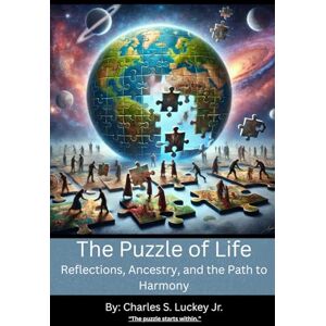 Luckey Jr., Charles S. The Puzzle of Life- Reflections, Ancestry, and the Path to Harmony Luckey Jr., Charles S. The Puzzle of Life- Reflections, Ancestry, and the Path to Harmony