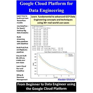 Gilchrist, Alasdair Google Cloud Platform for Data Engineering: Learn fundamental to advanced data engineering concepts and techniques using 30+ real-world use cases Gilchrist, Alasdair Google Cloud Platform for Data Engineering: Learn fundamental to advanced data engineering concepts and techniques using 30+ real-world use cases
