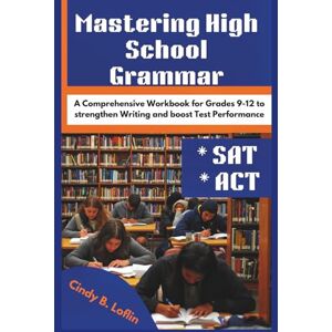 Loflin, Cindy B. Mastering High School Grammar: A Comprehensive Workbook for Grades 9-12 to Strengthen Writing and Boost Test Performance (ACE EDUCATION) Loflin, Cindy B. Mastering High School Grammar: A Comprehensive Workbook for Grades 9-12 to Strengthen Writing and Boost Test Performance (ACE EDUCATION)
