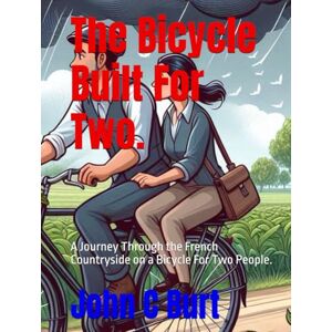 Burt BA.BTH, John Connell The Bicycle Built For Two.: A Journey Through the French Countryside on a Bicycle For Two People. Burt BA.BTH, John Connell The Bicycle Built For Two.: A Journey Through the French Countryside on a Bicycle For Two People.