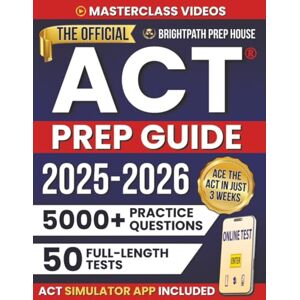 House, Brightpath Prep The Official ACT® Prep Guide: 50 Full Tests, 5000+ Questions and a 3-Week Plan With Step-by-Step Strategies to Score 30+, Beat Test Anxiety and Get Into Your Dream College Without Retaking the Test House, Brightpath Prep The Official ACT® Prep Guide: 50 Full Tests, 5000+ Questions and a 3-Week Plan With Step-by-Step Strategies to Score 30+, Beat Test Anxiety and Get Into Your Dream College Without Retaking the Test