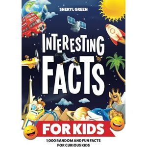 Green, Sheryl Interesting Facts for Kids: 1,000 Random and Fun Facts for Curious Kids (Kids Activities) Green, Sheryl Interesting Facts for Kids: 1,000 Random and Fun Facts for Curious Kids (Kids Activities)
