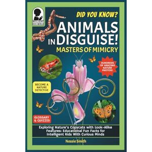 Smith, Nessie Animals in Disguise! Masters of Mimicry: Did You Know? Exploring Nature’s Copycats With Lookalike Features: Educational Fun Facts for Intelligent Kids With Curious Minds (Intelligent Kids World) Smith, Nessie Animals in Disguise! Masters of Mimicry: Did You Know? Exploring Nature’s Copycats With Lookalike Features: Educational Fun Facts for Intelligent Kids With Curious Minds (Intelligent Kids World)