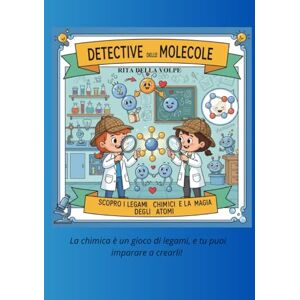 della Volpe, Rita Detective delle Molecole: Scopro i Legami Chimici e la Magia degli Atomi della Volpe, Rita Detective delle Molecole: Scopro i Legami Chimici e la Magia degli Atomi