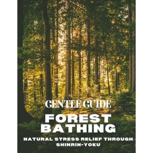 Wilder Press, Micah Gentle Forest Bathing Guide: Natural Stress Relief Through Shinrin-Yoku Wilder Press, Micah Gentle Forest Bathing Guide: Natural Stress Relief Through Shinrin-Yoku