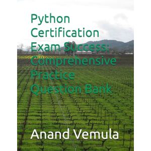 Vemula, Anand Python Certification Exam Success: Comprehensive Practice Question Bank Vemula, Anand Python Certification Exam Success: Comprehensive Practice Question Bank