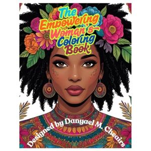 Cheairs, Danyael M The Empowering Woman's Coloring Book: An Inspirational Coloring Book for African American Women to Celebrate Strength, Self-Care, and Black Girl Magic (The Empowered Woman) Cheairs, Danyael M The Empowering Woman's Coloring Book: An Inspirational Coloring Book for African American Women to Celebrate Strength, Self-Care, and Black Girl Magic (The Empowered Woman)