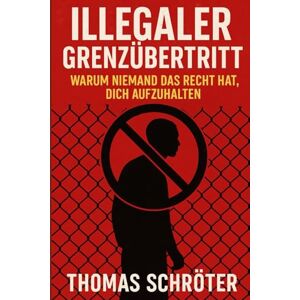 Schröter, Thomas Illegaler Grenzübertritt – Warum niemand das Recht hat, dich aufzuhalten: Eine politische Vision für eine grenzenlose Menschlichkeit menschenrechte ... soziale gerechtigkeit politische philosophie Schröter, Thomas Illegaler Grenzübertritt – Warum niemand das Recht hat, dich aufzuhalten: Eine politische Vision für eine grenzenlose Menschlichkeit menschenrechte ... soziale gerechtigkeit politische philosophie