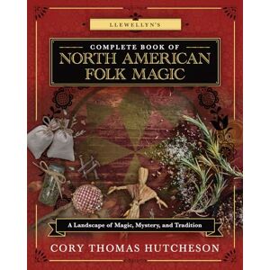 Hutcheson, Cory Thomas Llewellyn's Complete Book of North American Folk Magic: A Landscape of Magic, Mystery, and Tradition Hutcheson, Cory Thomas Llewellyn's Complete Book of North American Folk Magic: A Landscape of Magic, Mystery, and Tradition