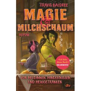 Baldree, Travis Magie und Milchschaum: Roman »Ich liebe dieses Buch!« Ben Aaronovitch Baldree, Travis Magie und Milchschaum: Roman »Ich liebe dieses Buch!« Ben Aaronovitch
