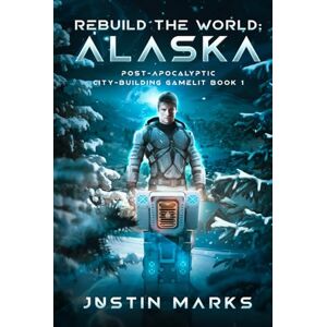Marks, Justin Rebuild the World: Alaska: Post-Apocalyptic City-Building GameLit Book 1 Marks, Justin Rebuild the World: Alaska: Post-Apocalyptic City-Building GameLit Book 1