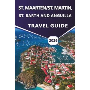 Grier, Wilma B. ST. MAARTEN/ST. MARTIN, ST. BARTH AND ANGUILLA TRAVEL GUIDE 2026: Explore Caribbean Beaches, Luxury Resorts,Hidden Gems, Local Culture, Nightlife, Dining, and Practical Tips for Your Island Vacation Grier, Wilma B. ST. MAARTEN/ST. MARTIN, ST. BARTH AND ANGUILLA TRAVEL GUIDE 2026: Explore Caribbean Beaches, Luxury Resorts,Hidden Gems, Local Culture, Nightlife, Dining, and Practical Tips for Your Island Vacation