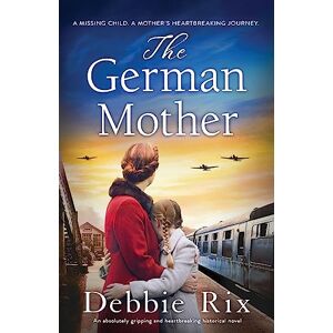 Rix, Debbie The German Mother: An absolutely gripping and heartbreaking historical novel Rix, Debbie The German Mother: An absolutely gripping and heartbreaking historical novel