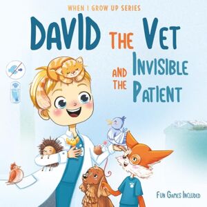 Aleksanyan, Anahit David The Vet and the Invisible Patient. Personalized Book for Kids ("When I Grow Up" Series for David) Aleksanyan, Anahit David The Vet and the Invisible Patient. Personalized Book for Kids ("When I Grow Up" Series for David)