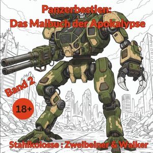 Dzaferi, Agim Panzerbestien: Das Malbuch der Apokalypse: Stahlkolosse – Zweibeiner & Walker Dzaferi, Agim Panzerbestien: Das Malbuch der Apokalypse: Stahlkolosse – Zweibeiner & Walker