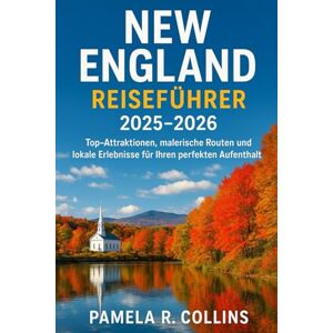 Collins, Pamela R New England Reiseführer 2025–2026: Top-Attraktionen, malerische Routen und lokale Erlebnisse für Ihren perfekten Aufenthalt Collins, Pamela R New England Reiseführer 2025–2026: Top-Attraktionen, malerische Routen und lokale Erlebnisse für Ihren perfekten Aufenthalt