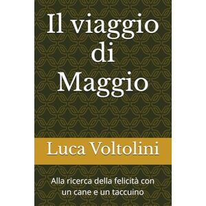 Voltolini, Luca Il viaggio di Maggio: Alla ricerca della felicità con un cane e un taccuino Voltolini, Luca Il viaggio di Maggio: Alla ricerca della felicità con un cane e un taccuino