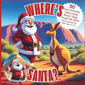 Crewe, Cooper WHERE’S SANTA? 50 Funny Christmas Santas Doing Wacky Things Around the World: Colouring Book for Kids Ages 3-10; Bold and Easy Crewe, Cooper WHERE’S SANTA? 50 Funny Christmas Santas Doing Wacky Things Around the World: Colouring Book for Kids Ages 3-10; Bold and Easy