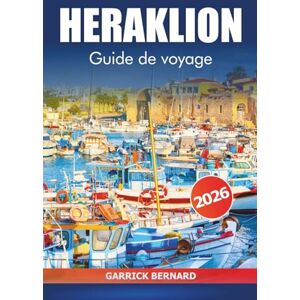 Bernard, Garrick Héraklion Guide de voyage 2026: Découvrez les principales attractions de Crète, son histoire, ses ruines anciennes, sa culture, ses plages, sa cuisine locale et ses aventures sur l'île de Greece Bernard, Garrick Héraklion Guide de voyage 2026: Découvrez les principales attractions de Crète, son histoire, ses ruines anciennes, sa culture, ses plages, sa cuisine locale et ses aventures sur l'île de Greece