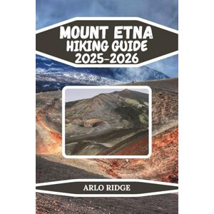 RIDGE, ARLO MOUNT ETNA HIKING GUIDE 2025–2026: Step Inside a Living Volcano and Explore Its Ever-Changing World (Trek Beyond Borders Guides) RIDGE, ARLO MOUNT ETNA HIKING GUIDE 2025–2026: Step Inside a Living Volcano and Explore Its Ever-Changing World (Trek Beyond Borders Guides)