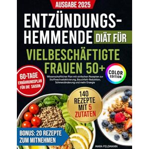 Feldmann, Mara Entzündungshemmende Diät für vielbeschäftigte Frauen 50+:: Wissenschaftlicher Plan mit einfachen Rezepten zur Stoffwechselaktivierung, Bauchfett-Reduktion, Schmerzlinderung und mehr Energie Feldmann, Mara Entzündungshemmende Diät für vielbeschäftigte Frauen 50+:: Wissenschaftlicher Plan mit einfachen Rezepten zur Stoffwechselaktivierung, Bauchfett-Reduktion, Schmerzlinderung und mehr Energie