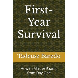 Barzdo, Tadeusz First-Year Survival: How to Master Exams from Day One Barzdo, Tadeusz First-Year Survival: How to Master Exams from Day One