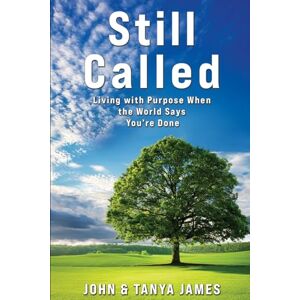 James, John STILL CALLED: Living with Purpose When the World Says You’re Done James, John STILL CALLED: Living with Purpose When the World Says You’re Done