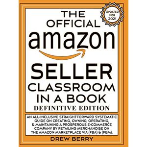 Berry, Drew The Official Amazon Seller Classroom In A Book: Definitive Edition: An Exclusive FBA Guide To Mastering The Art Of Retailing Products On Amazon! Berry, Drew The Official Amazon Seller Classroom In A Book: Definitive Edition: An Exclusive FBA Guide To Mastering The Art Of Retailing Products On Amazon!