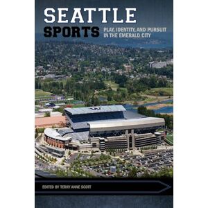 Scott Seattle Sports: Play, Identity, and Pursuit in the Emerald City (Sport, Culture, and Society) Scott Seattle Sports: Play, Identity, and Pursuit in the Emerald City (Sport, Culture, and Society)