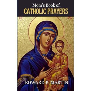 Martin, Edward P. Mom's Book of Catholic Prayers: A Spiritual Guide for Mothers Seeking God’s Will (Catholic Prayers of Living Fire) Martin, Edward P. Mom's Book of Catholic Prayers: A Spiritual Guide for Mothers Seeking God’s Will (Catholic Prayers of Living Fire)