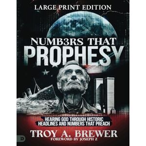 Brewer, Troy A. Numbers That Prophesy (Large Print Edition): Hearing God through Historic Headlines and Numbers That Preach Brewer, Troy A. Numbers That Prophesy (Large Print Edition): Hearing God through Historic Headlines and Numbers That Preach