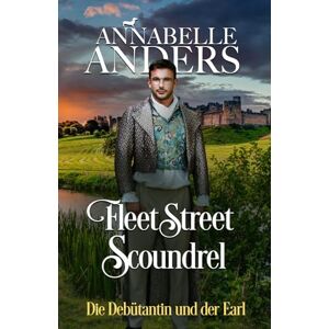 Anders, Annabelle Fleet Street Scoundrel: Die Debütantin und der Earl (Die Halunken von der Rotten Row) Anders, Annabelle Fleet Street Scoundrel: Die Debütantin und der Earl (Die Halunken von der Rotten Row)