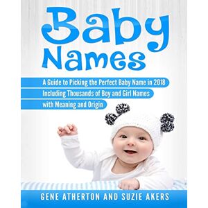 Akers, Suzie Baby Names: A Guide to Picking the Perfect Baby Name in 2018 Including Thousands of Boy and Girl Names with Meaning and Origin Akers, Suzie Baby Names: A Guide to Picking the Perfect Baby Name in 2018 Including Thousands of Boy and Girl Names with Meaning and Origin