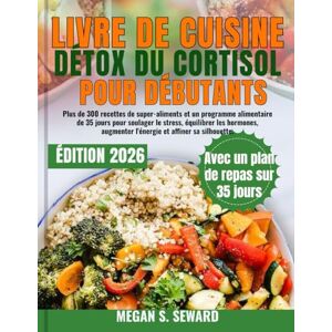 Seward, Megan S. Livre de Cuisine Détox du Cortisol pour Débutants: Plus de 300 recettes de super-aliments et un programme alimentaire de 35 jours pour soulager le ... augmenter l'énergie et affiner sa silhouette Seward, Megan S. Livre de Cuisine Détox du Cortisol pour Débutants: Plus de 300 recettes de super-aliments et un programme alimentaire de 35 jours pour soulager le ... augmenter l'énergie et affiner sa silhouette