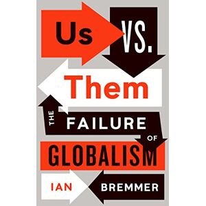 Bremmer, Ian Us vs. Them: The Failure of Globalism Bremmer, Ian Us vs. Them: The Failure of Globalism